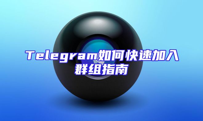 Telegram如何快速加入群组指南