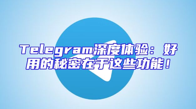 Telegram深度体验：好用的秘密在于这些功能！