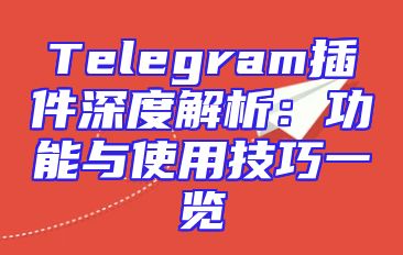Telegram插件深度解析：功能与使用技巧一览