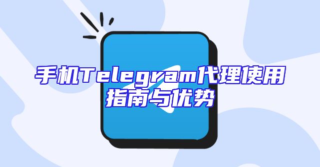 手机Telegram代理使用指南与优势