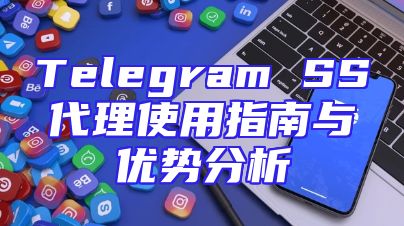 Telegram SS代理使用指南与优势分析