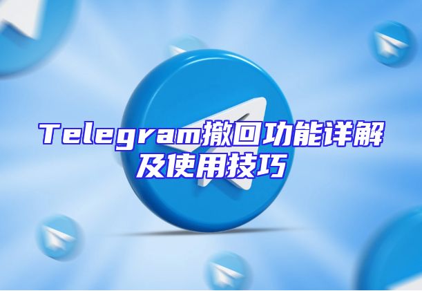 Telegram撤回功能详解及使用技巧