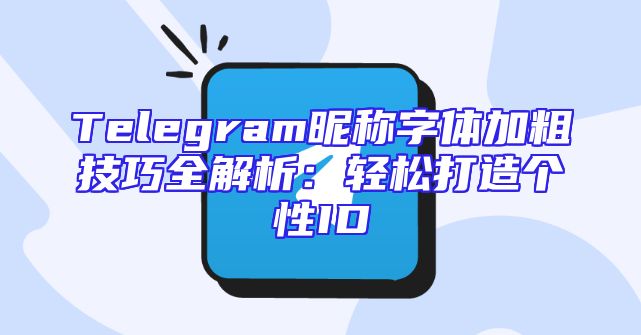 Telegram昵称字体加粗技巧全解析：轻松打造个性ID