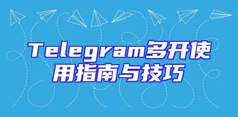 Telegram多开使用指南与技巧