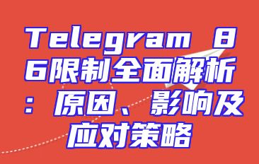 Telegram 86限制全面解析：原因、影响及应对策略