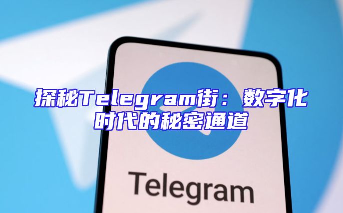 探秘Telegram街：数字化时代的秘密通道