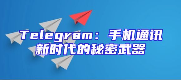 Telegram：手机通讯新时代的秘密武器