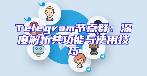 Telegram节点群：深度解析其功能与使用技巧