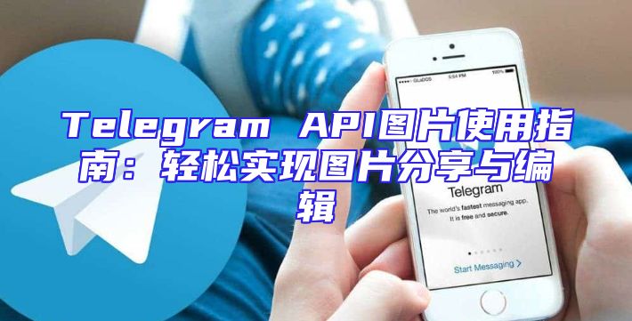 Telegram API图片使用指南：轻松实现图片分享与编辑