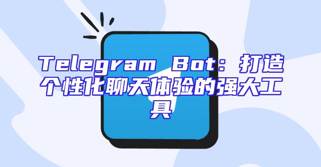Telegram Bot：打造个性化聊天体验的强大工具