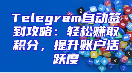 Telegram自动签到攻略：轻松赚取积分，提升账户活跃度