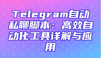 Telegram自动私聊脚本：高效自动化工具详解与应用