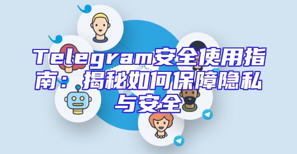 Telegram安全使用指南：揭秘如何保障隐私与安全