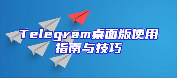 Telegram桌面版使用指南与技巧