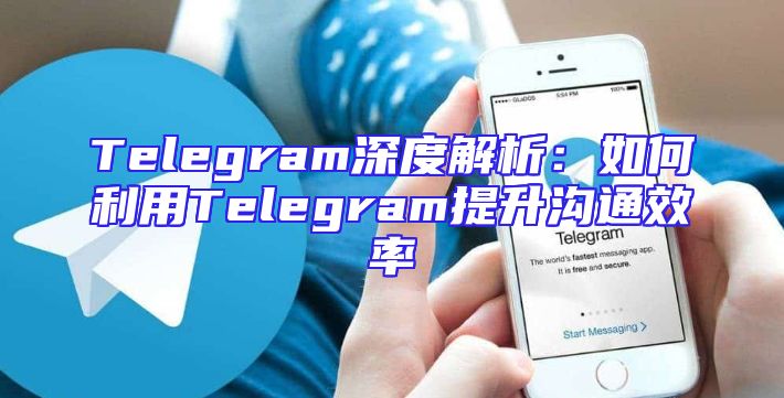 Telegram深度解析：如何利用Telegram提升沟通效率