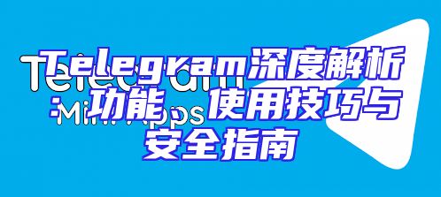 Telegram深度解析：功能、使用技巧与安全指南