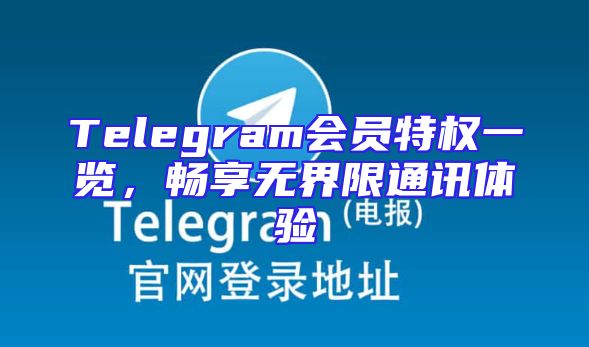 Telegram会员特权一览，畅享无界限通讯体验