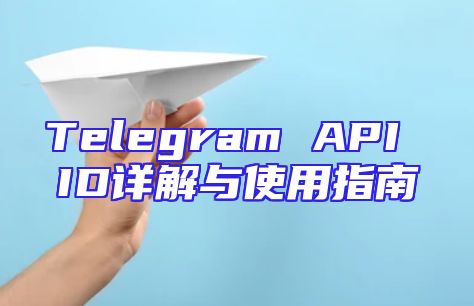 Telegram API ID详解与使用指南