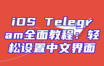 iOS Telegram全面教程：轻松设置中文界面