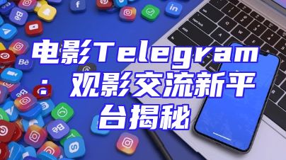 电影Telegram：观影交流新平台揭秘
