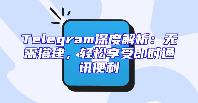 Telegram深度解析：无需搭建，轻松享受即时通讯便利