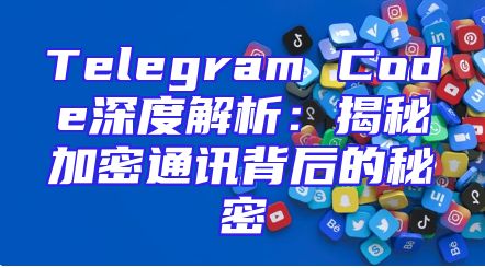 Telegram Code深度解析：揭秘加密通讯背后的秘密