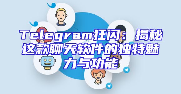 Telegram狂闪：揭秘这款聊天软件的独特魅力与功能