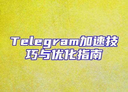 Telegram加速技巧与优化指南