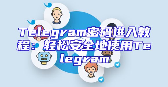 Telegram密码进入教程：轻松安全地使用Telegram