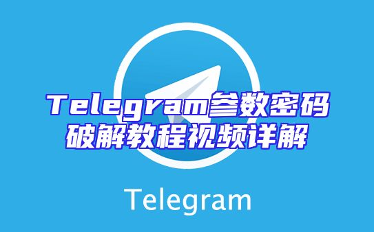 Telegram参数密码破解教程视频详解