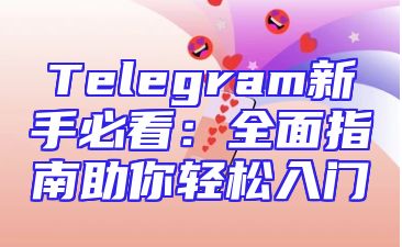 Telegram新手必看：全面指南助你轻松入门