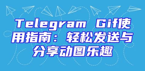 Telegram Gif使用指南：轻松发送与分享动图乐趣