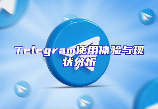 Telegram使用体验与现状分析