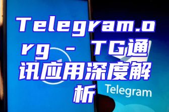 Telegram.org - TG通讯应用深度解析