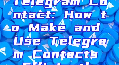 Telegram Contact: How to Make and Use Telegram Contacts Efficiently
