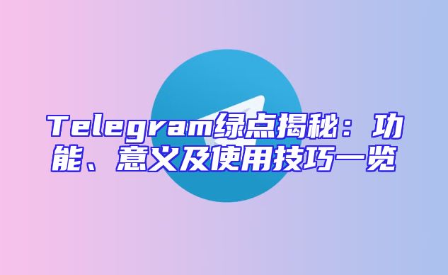 Telegram绿点揭秘：功能、意义及使用技巧一览
