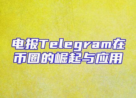 电报Telegram在币圈的崛起与应用