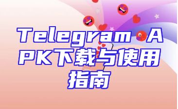 Telegram APK下载与使用指南