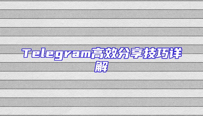 Telegram高效分享技巧详解