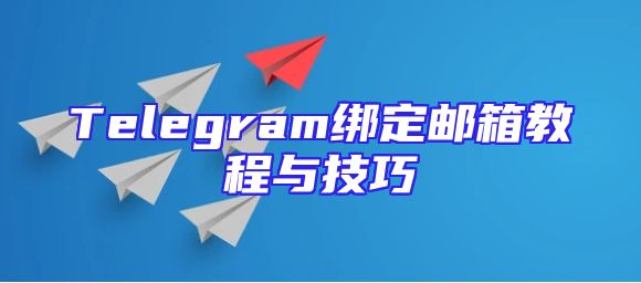 Telegram绑定邮箱教程与技巧