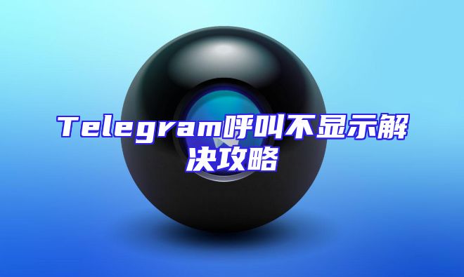 Telegram呼叫不显示解决攻略