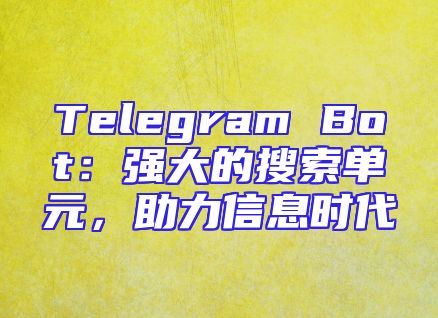 Telegram Bot：强大的搜索单元，助力信息时代