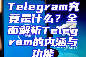 Telegram究竟是什么？全面解析Telegram的内涵与功能