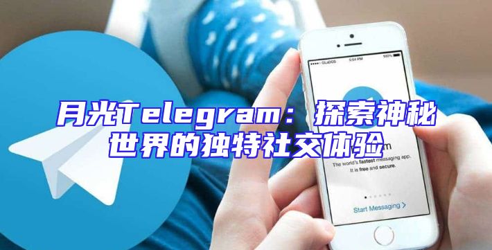 月光Telegram：探索神秘世界的独特社交体验