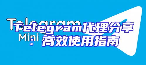 Telegram代理分享：高效使用指南
