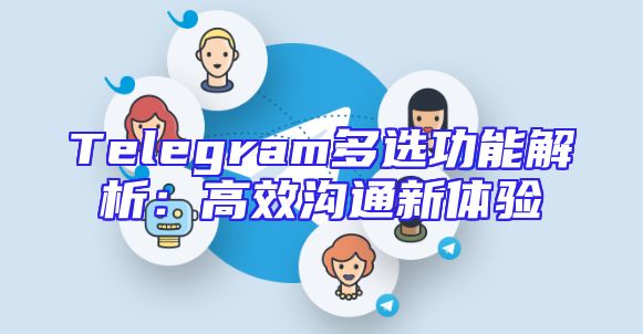 Telegram多选功能解析：高效沟通新体验