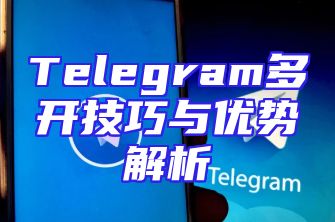 Telegram多开技巧与优势解析