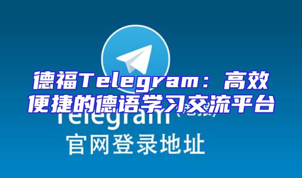 德福Telegram：高效便捷的德语学习交流平台
