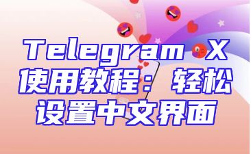 Telegram X使用教程：轻松设置中文界面
