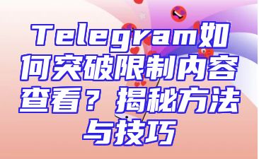 Telegram如何突破限制内容查看？揭秘方法与技巧